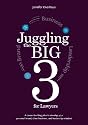 Juggling the Big 3 for Lawyers: A Career-building Plan to Develop Your Personal Brand, Client Business, and Leadership Mindset