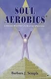 Soul Aerobics: Conscious Movement of a Soul Into Wholeness