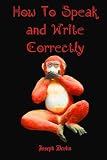 How To Speak and Write Correctly: The Classic Primer