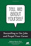 Tell Me About Yourself: Storytelling to Get Jobs and Propel Your Career