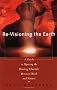 Re-visioning the Earth: Guide to Opening the Healing Channels Between Mind and Nature