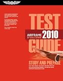 Airframe Test Guide 2010: The Fast-Track to Study for and Pass the FAA Aviation Maintenance Technician Airframe Knowledge Exam (Fast Track series)