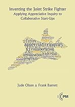 Inventing the Joint Strike Fighter: Applying Appreciative Inquiry to Collaborative Start-Ups Inventing the Joint Strike Fighter: Applying Appreciative Inquiry to Collaborative Start-Ups