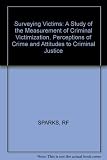 Surveying victims : a study of the measurement of criminal victimization, perceptions of crime, and attitudes to criminal justice