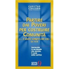 Partire dai poveri per costruire comunit�. �... Li avete sempre con voi�. Parrocchie in un mondo che cambia, il ruolo della Caritas