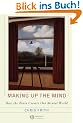 Making up the Mind: How the Brain Creates Our Mental World