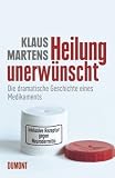 Heilung unerw�nscht - Die dramatische Geschichte eines Medikaments - Klaus Martens