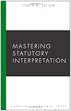 Mastering Statutory Interpretation (Mastering Series) (Carolina Academic Press Mastering Series)