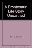 A brontosaur : the life story unearthed