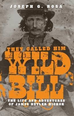 [They Called Him Wild Bill: Life and Adventures of James Butler Hickok] (By: Joseph G. Rosa) [published: April, 1979]