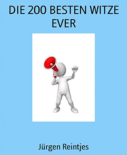DIE 200 BESTEN WITZE EVER: Eine ultimative Sammlung von Zwerchfell-Krachern (German Edition)