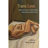 Trans/Love: Radical Sex, Love & Relationships Beyond the Gender Binary