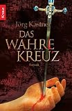Das Wahre Kreuz: Roman - J&ouml;rg Kastner