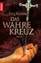 Das Wahre Kreuz: Roman