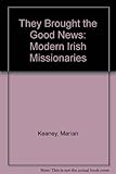 They brought the good news : modern Irish missionaries