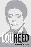 Waiting for the man : the life & music of Lou Reed
