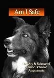 Am I Safe? The Art & Science of Canine Behavior Assessments