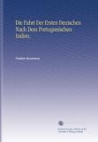 Produkt-Bild: Die Fahrt Der Ersten Deutschen Nach Dem Portugiesischen Indien,