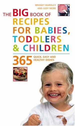 Big Book of Recipes for Babies, Toddlers & Children: 365 Quick, Easy and Healthy Dishes: From First Foods to Starting School (Big Book): From First Foods to Starting School (The Big Book Series)