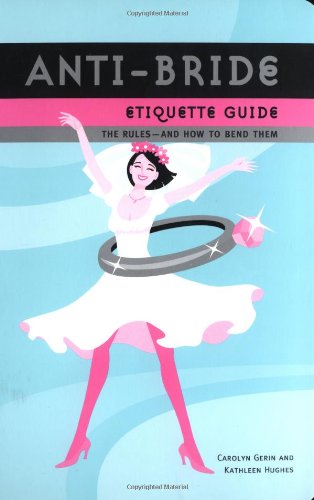 Anti-Bride Etiquette Guide: The Rules?And How to Bend Them