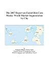 The 2007 Report on Facial Skin Care Masks: World Market Segmentation by City