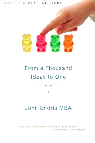 From a Thousand Ideas to One: Pick the Right Idea for Your Startup; A Proven Technique for Writing a Quick Business Plan (The 3 Stage Business Plan for Aspiring Entrepreneurs - Book 2), by John Endris