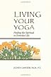 Living Your Yoga: Finding the Spiritual in Everyday Life