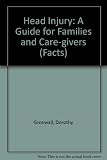 Head injury : the facts : a guide for families and care-givers