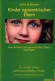 Nina W. Brown �Kinder egozentrischer Eltern: Eine Kindheit mit narzisstischen Eltern bew�ltigen. Zu einem neuen Selbstverst�ndnis finden�