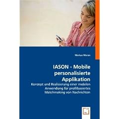 IASON - Mobile personalisierte Applikation: Konzept und Realisierung einer mobilen Anwendung f�r profilbasiertes Matchmaking von Nachrichten