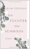 Die Tochter des Schmieds: Roman - Selim &Ouml;zdogan
