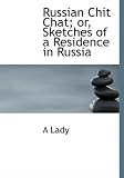 Russian Chit Chat; or, Sketches of a Residence in Russia (Large Print Edition)