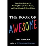 The Book of Awesome: Snow Days, Bakery Air, Finding Money in Your Pocket, and OtherSimple, Brilliant Thingsby Neil Pasricha