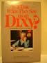 Is it true what they say about Dixy?: A biography of Dixy Lee Ray