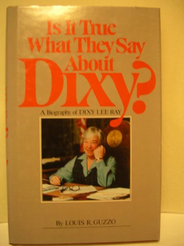 Is it true what they say about Dixy?: A biography of Dixy Lee Ray
