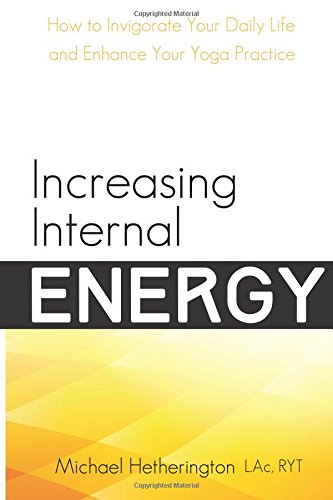 increasing internal energy how to invigorate your daily life and enhance your yoga practice