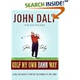 Golf My Own Damn Way: A Real Guy's Guide to Chopping Ten Strokes Off Your Score by John Daly