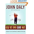 Golf My Own Damn Way: A Real Guy's Guide to Chopping Ten Strokes Off Your Score by John Daly