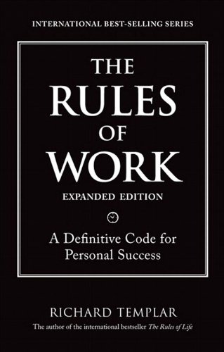 The Rules of Work, Expanded Edition: A Definitive Code for Personal Success (Richard Templar's Rules)