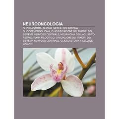 Neurooncologia: Glioblastoma, Glioma, Medulloblastoma, Oligodendroglioma, Classificazione... by Fonte: Wikipedia