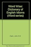 Word wise : a dictionary of English idioms