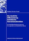 Produkt-Bild: Die r&auml;umliche Differenzierung betrieblicher Innovationsaktivit&auml;ten: Ein Produktionsfunktionsansatz auf der regionalen und betrieblichen Ebene