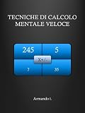 Tecniche di Calcolo Mentale Veloce ((I Numeri - In Promozione)) (Italian Edition)