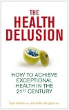 The Health Delusion: How to Achieve Exceptional Health in the 21st Century