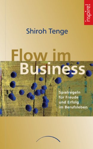Flow im Business: Spielregeln für Freude und Erfolg im Berufsleben (German Edition)