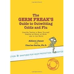 The Germ Freak's Guide to Outwitting Colds And Flu: Guerilla Tactics To Keep Yourself Healthy, At Home, At Work And In The World