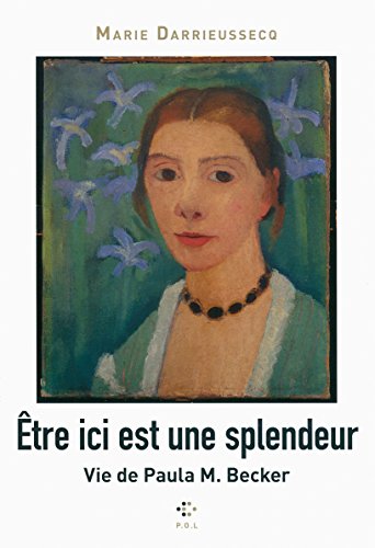 Etre ici est une splendeur - vie de Paula M Becker (French Edition)
