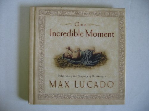 One Incredible Moment - Celebrating the Majesty of the Manager From the Writings of Max Lucado, by Max Lucado