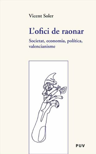 L'ofici de raonar: Societat, economia, política, valencianisme (Spanish Edition)