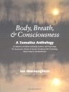 Body, Breath, and Consciousness: A Somatics Anthology